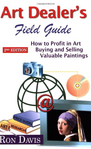 Art Dealer's Field Guide: How to Profit in Art, Buying and Selling Valuable Paintings - Click to Buy