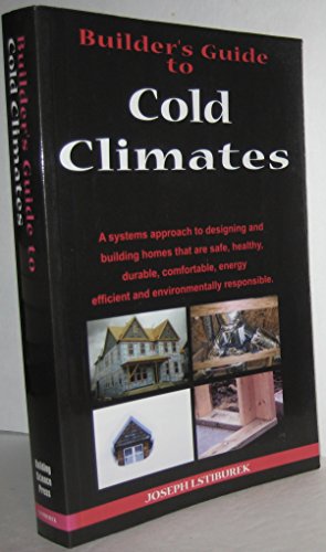 Builder's Guide: Cold Climates; A Systems Approach to Designing and Building Homes That Are Safe, Healthy, Durable, Comfortable, Energy Efficient and Environmentally Responsible - Click to Buy
