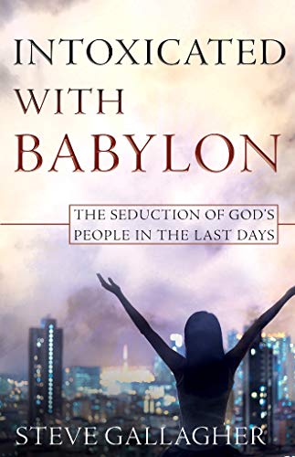 Intoxicated with Babylon: The Seduction of God's People in the Last Days - Click to Buy