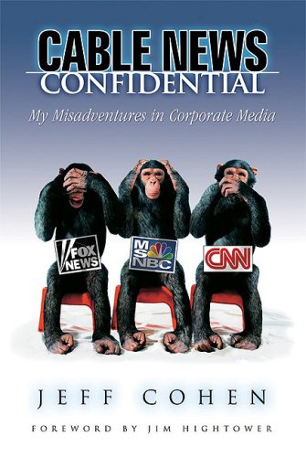 Cable News Confidential: My Misadventures in Corporate Media - Click to Buy