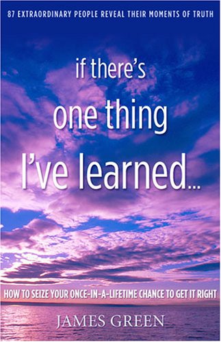 If There's One Thing I've Learned...: How To Seize Your Once-in-a-lifetime Chance To Get It Right