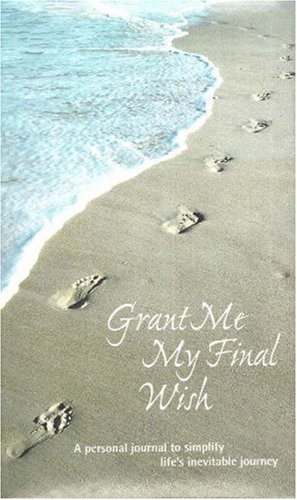 Grant Me My Final Wish: A Personal Journal to Simplify Life's Inevitable Journey - Click to Buy