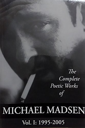 The Complete Poetic Works Of Michael Madsen: 1995-2005 - Click to Buy