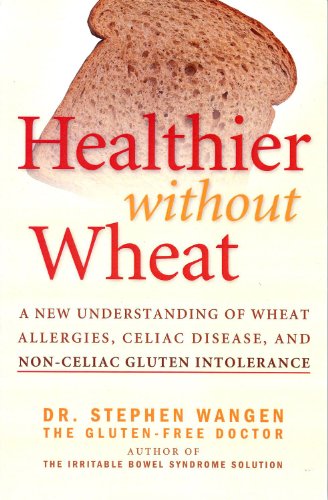 Healthier Without Wheat: A New Understanding of Wheat Allergies, Celiac Disease, and Non-Celiac Gluten Intolerance