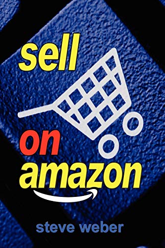 Sell on Amazon: A Guide to Amazon's Marketplace, Seller Central, and Fulfillment by Amazon Programs - Click to Buy