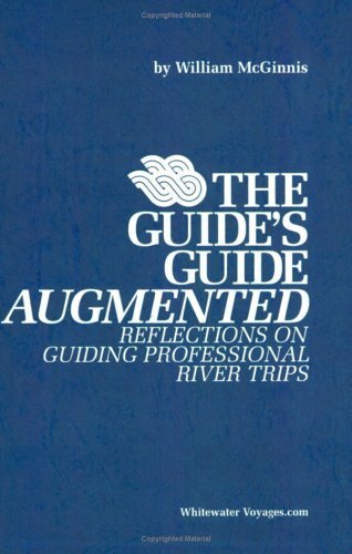 The Guide's Guide Augmented: Reflections on Guiding Professional River Trips - Click to Buy