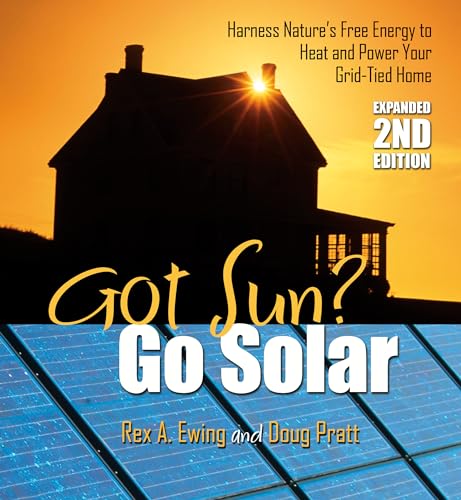 Got Sun? Go Solar: Harness Nature's Free Energy to Heat and Power Your Grid-Tied Home - Click to Buy