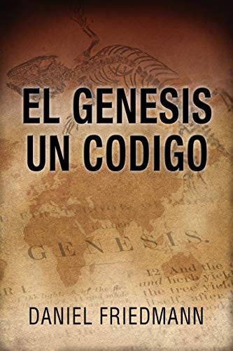 El Génesis Un Código: Demuestra un alineamiento entre los tiempos de eventos claves en el libro de Génesis con aquellos derivados de observaciones científicas (Spanish Edition) - Click to Buy