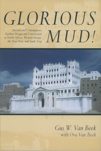 Glorious Mud!: Ancient and Contemporary Earthen Design and Construction in North Africa, Western Europe, the Near East, and Southwest Asia (Smithsonian Contributions to Knowledge)
