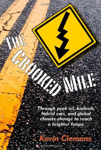 The Crooked Mile: Through Peak Oil, Biofuels, Hybrid Cars, and Global Climate Change to Reach a Brighter Future - Click to Buy