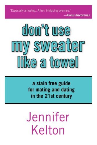 Don't Use My Sweater Like a Towel: The Stain Free Guide for Dating and Mating in the 21st Century - Click to Buy
