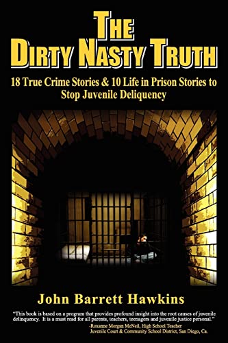 The Dirty Nasty Truth: 18 True Crime Stories & 10 Life in Prison Stories To Stop Juvenile Delinquency (bullying, youth violence, gangs, shoplifting, insurance fraud, teen drinking and drug abuse)