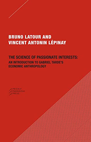 The Science of Passionate Interests: An Introduction to Gabriel Tarde's Economic Anthropology - Click to Buy