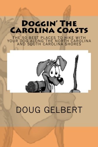 Doggin' The Carolina Coasts: The 50 Best Places To Hike With Your Dog Along The North Carolina and South Carolina Shores (Hike With Your Dog Guidebooks)