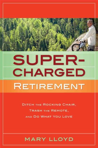 Supercharged Retirement: Ditch the Rocking Chair, Trash the Remote and Do What You Love: Ditch the Rocking Chair, Trash the Remote & Do What You Love - Click to Buy