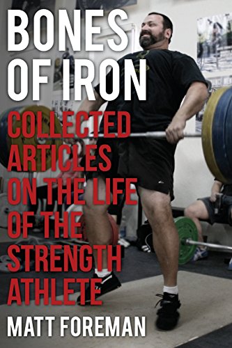 Bones of Iron: Collected Articles on the Life of the Strength Athlete - Click to Buy