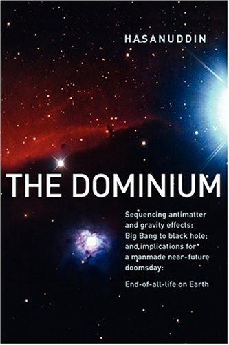 The Dominium: Sequencing Antimatter and Gravity Effects: Big Bang to Black Hole; and Implications for a Manmade Near-future Doomsday: End-of-all-life on Earth - Click to Buy