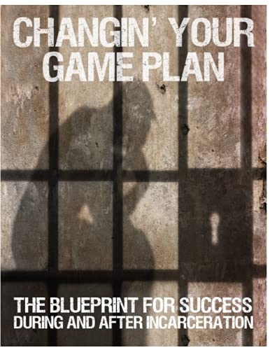 Changin' Your Game Plan: The Blueprint for SUCCESS During and After Incarceration - Click to Buy