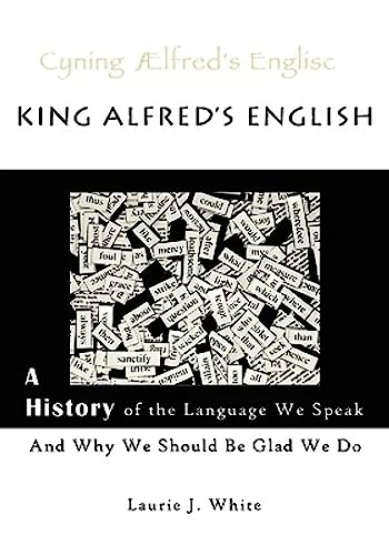 King Alfred's English: A History of the Language We Speak and Why We Should Be Glad We Do - Click to Buy