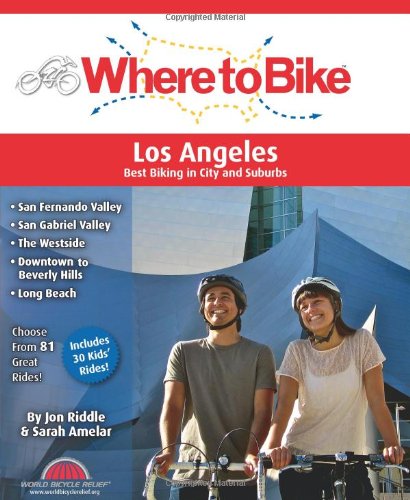 Where to Bike Los Angeles: San Fernando Valley, San Gabriel Valley, The Westside, Downtown to Beverly Hills, Long Beach, Kids' Rides - Click to Buy