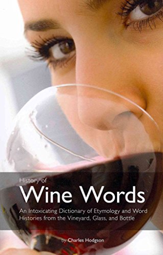 History of Wine Words: An Intoxicating Dictionary of Etymology and Word Histories of Wine, Vine, and Grape from the Vineyard, Glass, and Bottle - Click to Buy