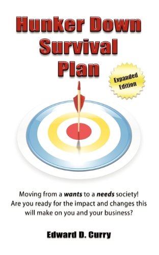 Hunker Down Survival Plan: Moving from a Wants to a Needs Society! Are You Ready for the Impact and Changes This Will Make on You and Your Business? - Click to Buy