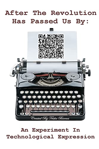 After The Revolution Has Passed Us By: An Experiment In Technological Expression