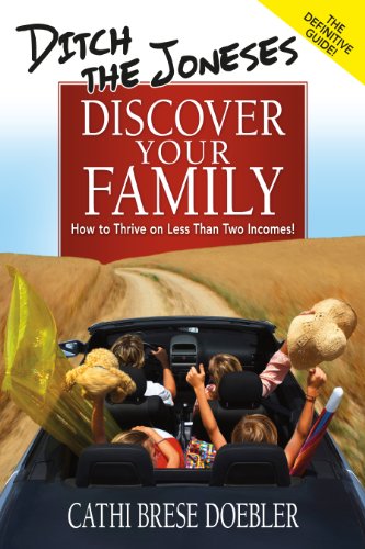 Ditch The Joneses, Discover Your Family: How to Thrive on Less Than Two Incomes! - Click to Buy
