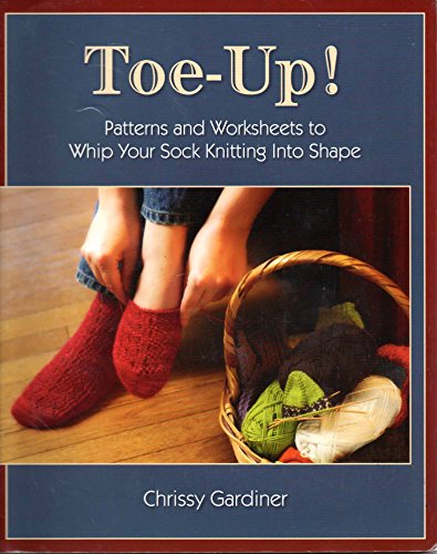 Toe-Up! Patterns and Worksheets to Whip Your Sock Knitting Into Shape - Click to Buy