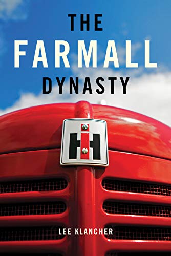 The Farmall Dynasty: A History Of International Harvester Tractors: Titan, Mogul, Farmall, Letter, Cub, Hundred, And More: The Story of the Story of ... from the Early Titans to the 1984 Merger - Click to Buy