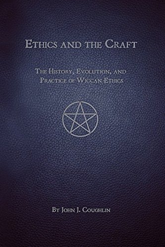 Ethics and the Craft: The History, Evolution, and Practice of Wiccan Ethics - Click to Buy