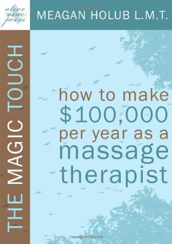 The Magic Touch: How to make $100,000 per year as a Massage Therapist; simple and effective business, marketing, and ethics education for a successful career in Massage Therapy - Click to Buy