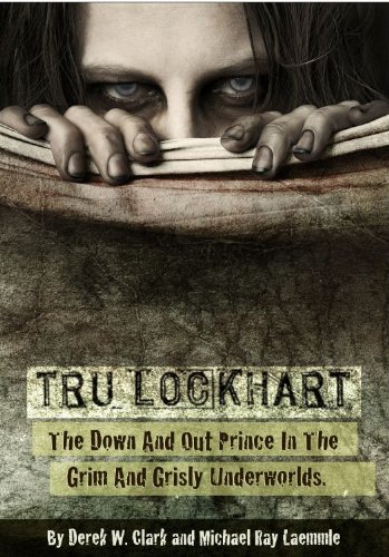 Tru Lockhart: The Down And Out Prince In The Grim and Grisly Underworlds - Click to Buy