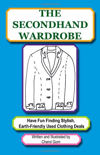 The Secondhand Wardrobe: Have Fun Finding Stylish, Earth-Friendly Used Clothing Deals - Click to Buy