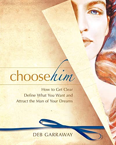 Choose Him: How to Get Clear, Define What You Want and Attract the Man of Your Dreams - Click to Buy