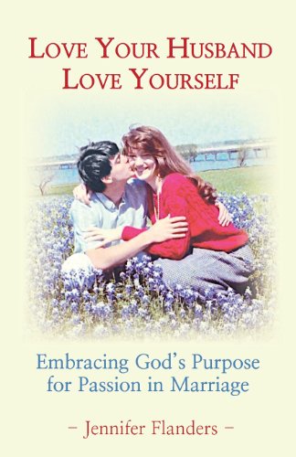 Love Your Husband/Love Yourself: Embracing God's Purpose for Passion in Marriage - Click to Buy