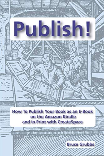 Publish!: How To Publish Your Book as an E-Book on the Amazon Kindle and in Print with CreateSpace - Click to Buy