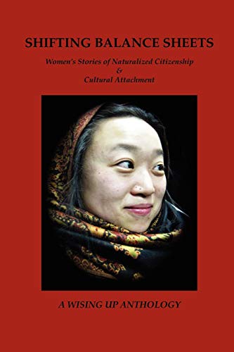 Shifting Balance Sheets: Women's Stories of Naturalized Citizenship & Cultural Attachment (Wising Up Anthologies)