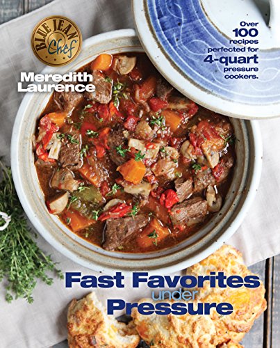 Fast Favorites Under Pressure: 4-Quart Pressure Cooker recipes and tips for fast and easy meals by Blue Jean Chef, Meredith Laurence - Click to Buy