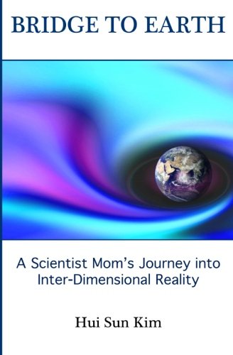 Bridge to Earth: A Scientist Mom's Journey into Inter-Dimensional Reality - Click to Buy