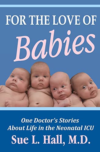 For the Love of Babies: One Doctor's Stories About Life in the Neonatal ICU - Click to Buy