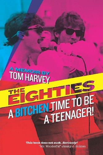 The Eighties: A Bitchen Time To Be a Teenager!: a memoir by Tom Harvey - Click to Buy