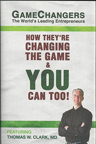 Game Changers: The World's Leading Entrepreneurs - How They're Changing the Game & You Can Too! - Click to Buy