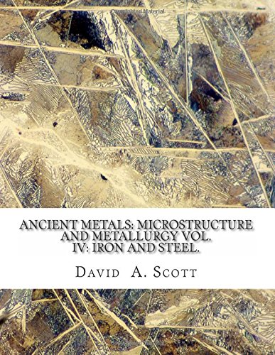 Ancient Metals: Microstructure and Metallurgy Vol. IV: Iron and Steel. - Click to Buy