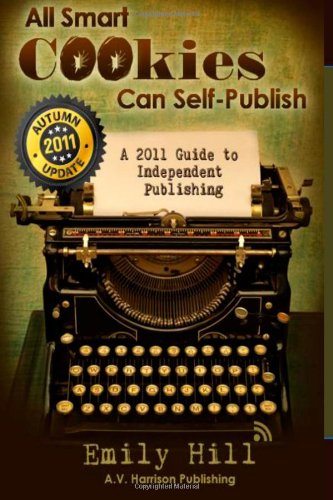All Smart Cookies Can Self-Publish!: A One-Step-At-A-Time 2011 Guide to Independent Publishing - Click to Buy