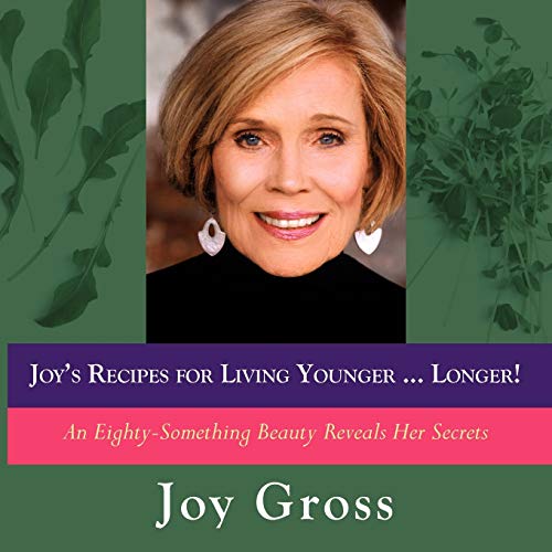 Joy's Recipes for Living Younger... Longer: An Eighty-Something Beauty Reveals Her Secrets - Click to Buy