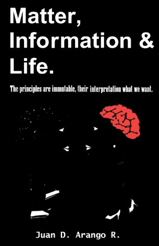 Matter, Information And Life.: The principles are immutable, their interpretation what we want. - Click to Buy