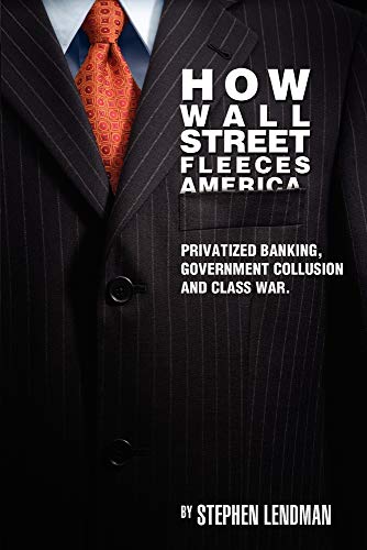 How Wall Street Fleeces America: Privatized Banking, Government Collusion and Class War - Click to Buy