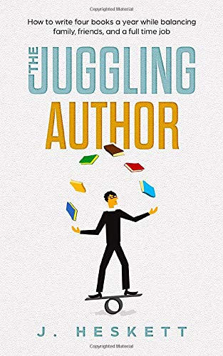 The Juggling Author: How To Write Four Books a Year While Balancing Family, Friends, and a Full-Time Job - Click to Buy