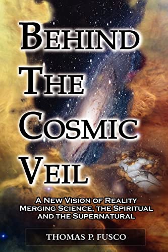 Behind The Cosmic Veil: A New Vision of Reality Merging Science, the Spiritual and the Supernatural - Click to Buy
